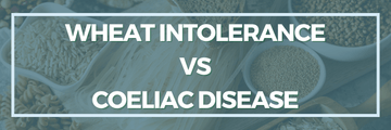 Wheat Intolerance vs Coeliac Disease