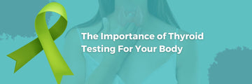 The Importance of Thyroid Testing For Your Body