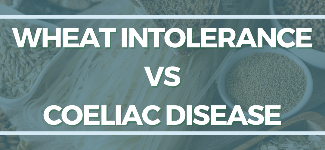 Wheat Intolerance vs Coeliac Disease