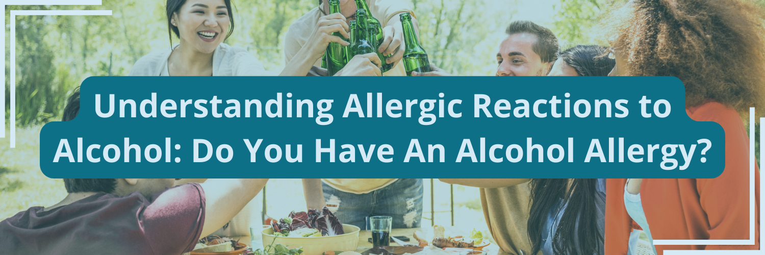 Understanding Allergic Reactions to Alcohol Do You Have An Alcohol Allergy