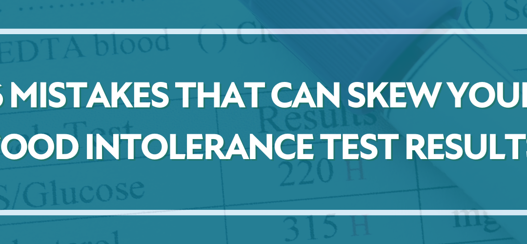 6 Mistakes That Can Skew Your Food Intolerance Test Results