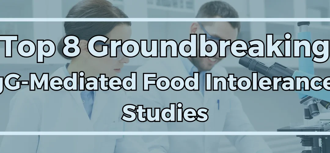 Top 8 Groundbreaking IgG-Mediated Food Intolerances Studies