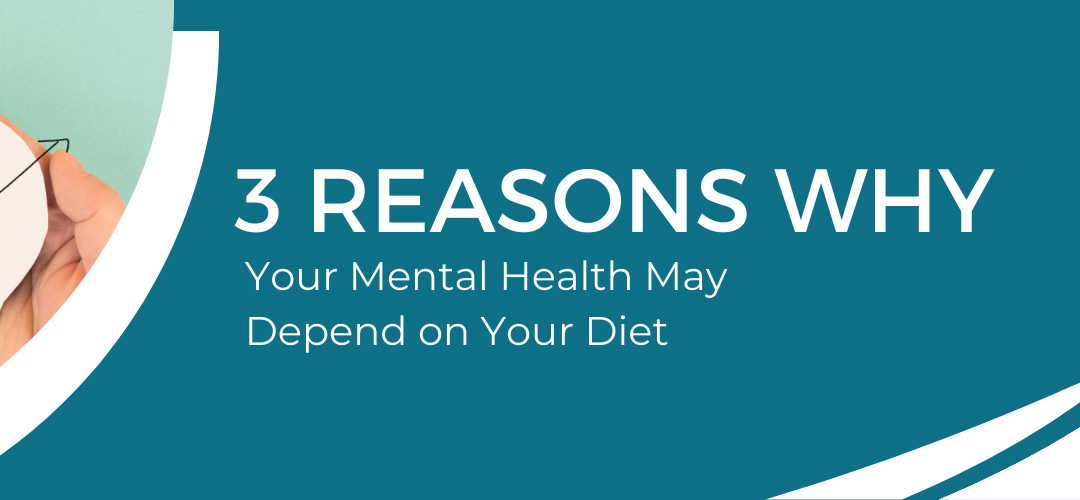 3 Reasons Why Your Mental Health May Depend on Your Diet