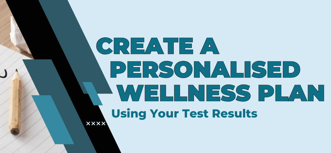 Create a Personalised Wellness Plan Using Your Test Results