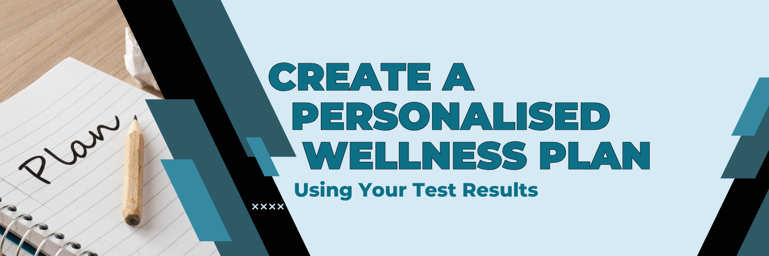 Create a Personalised Wellness Plan Using Your Test Results