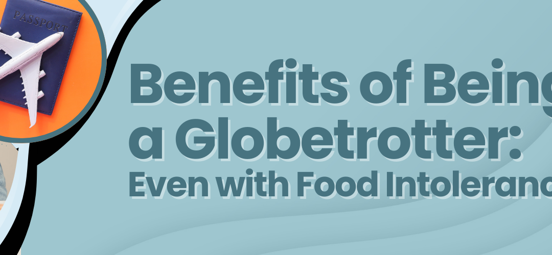 Benefits of Being a Globetrotter Even with Food Intolerance