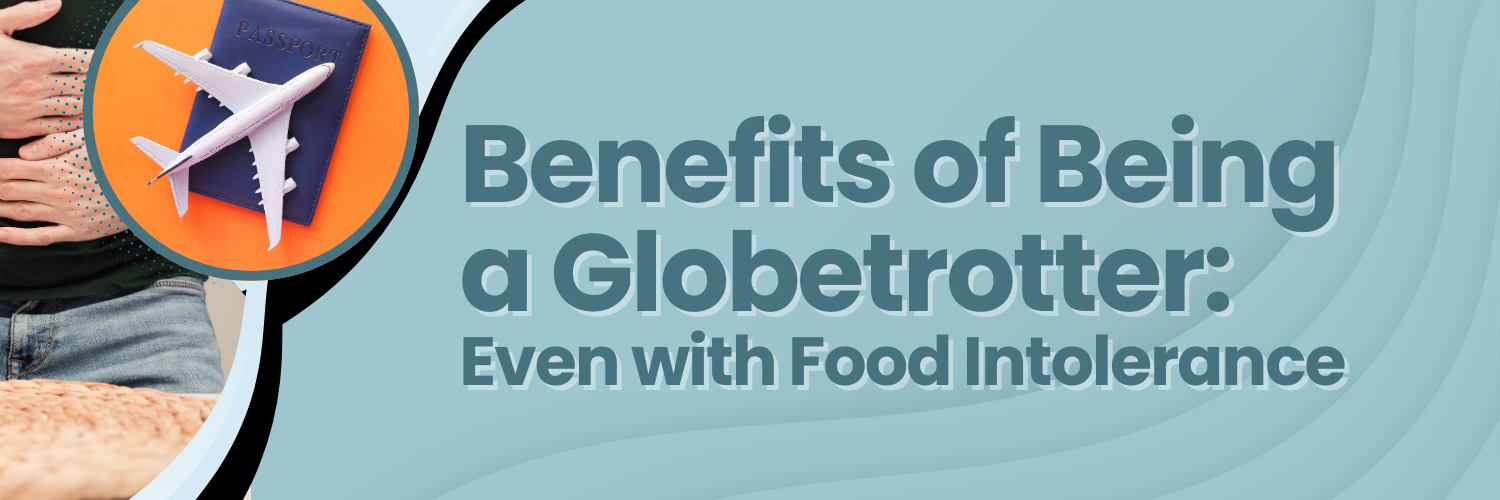 Benefits of Being a Globetrotter Even with Food Intolerance